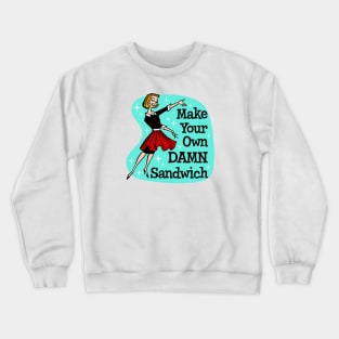 Make Your Own Damn Sandwich Crewneck Sweatshirt